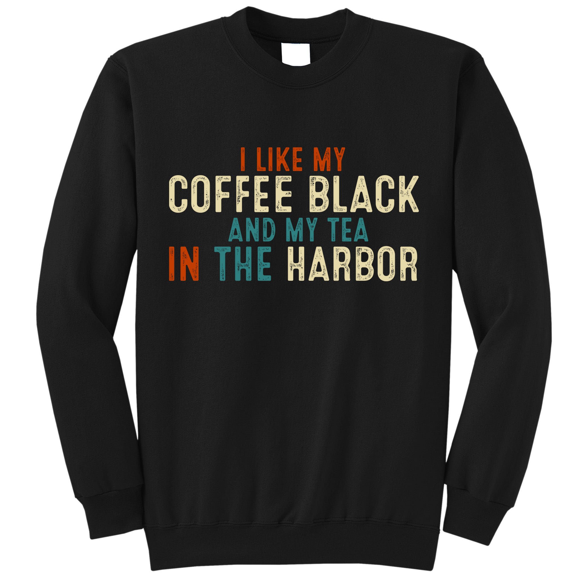 I Like Coffee Black And My Tea In The Harbor Tall Sweatshirt