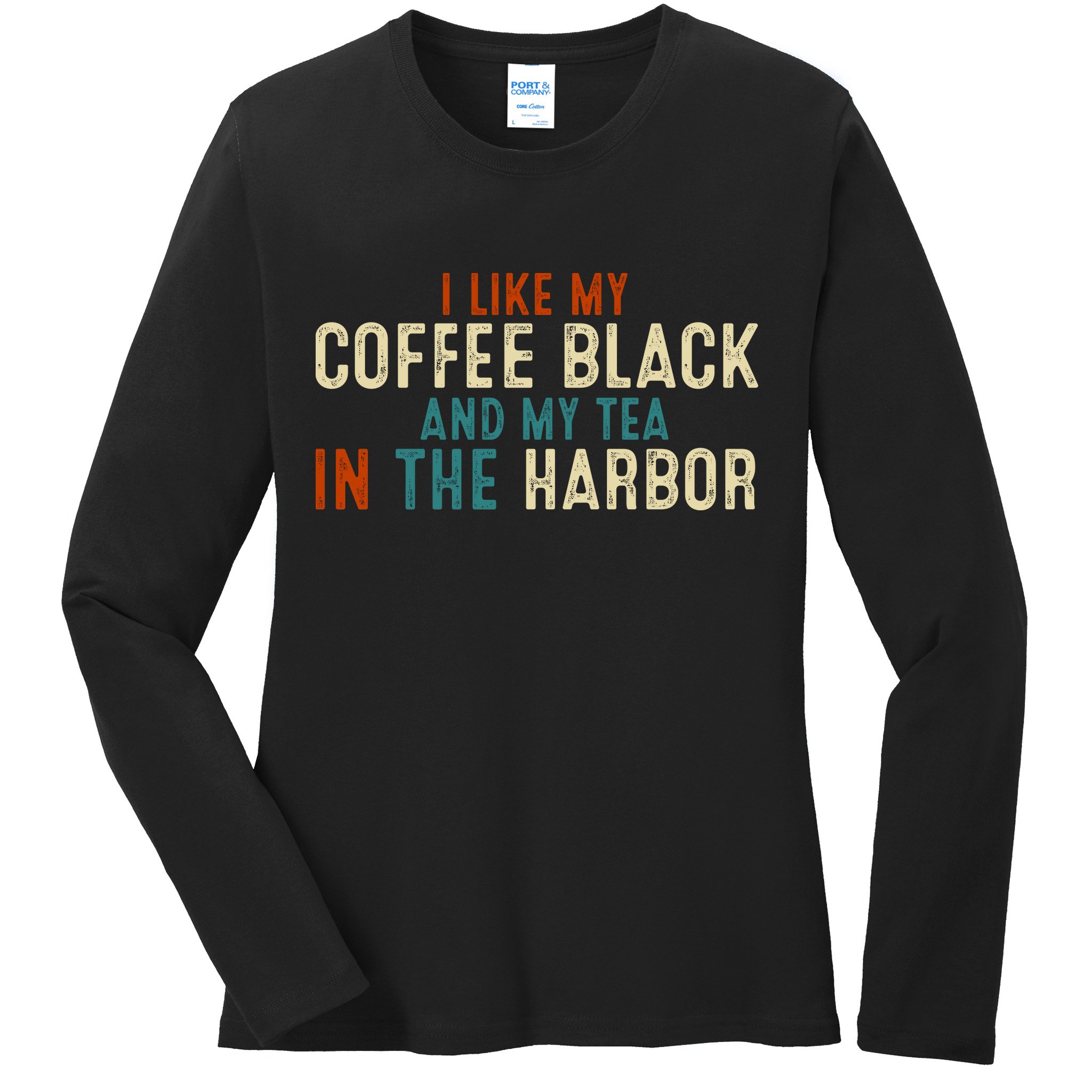 I Like Coffee Black And My Tea In The Harbor Ladies Long Sleeve Shirt