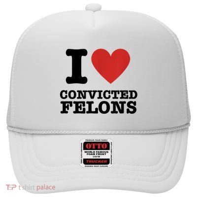 I Love Convicted Felon High Crown Mesh Back Trucker Hat