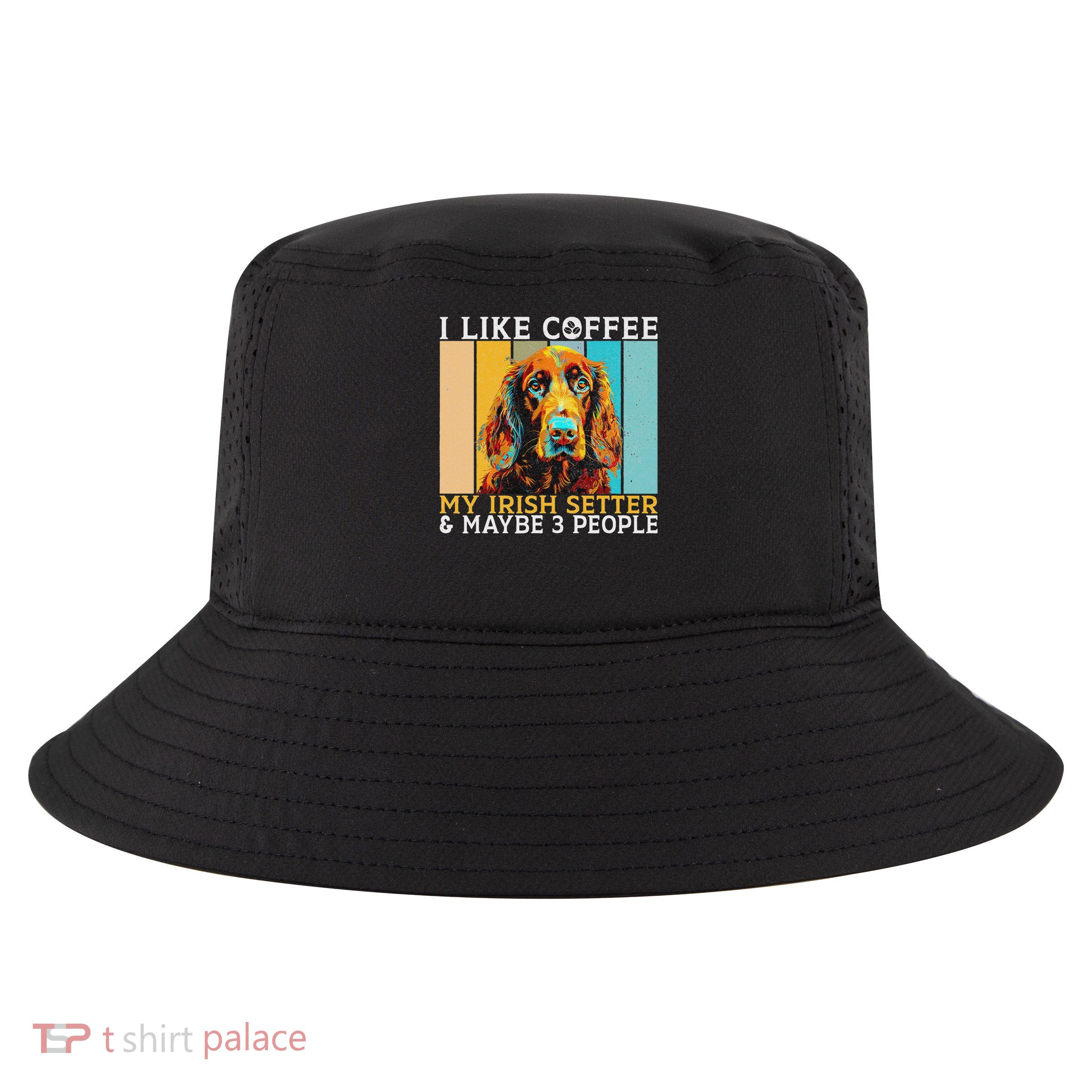 I Like Coffee Irish Setter And Maybe 3 People Irish Setter Cool Comfort Performance Bucket Hat