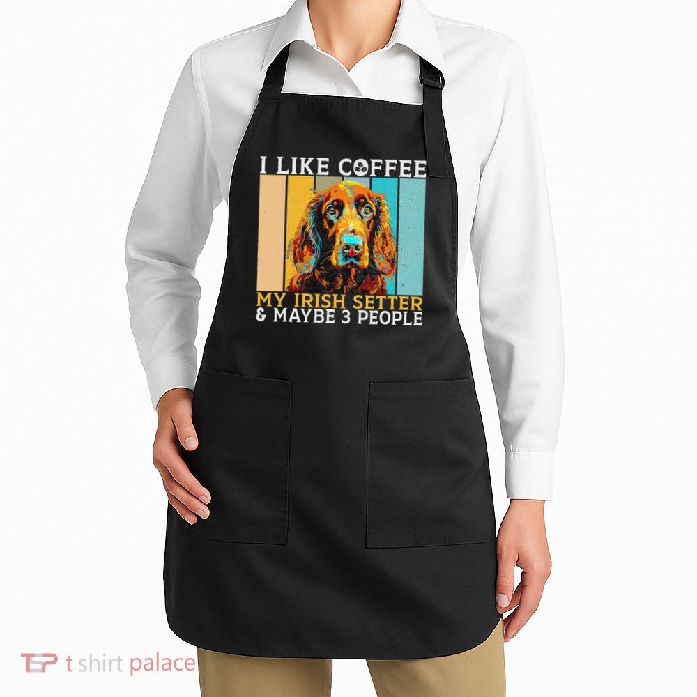 I Like Coffee Irish Setter And Maybe 3 People Irish Setter Apron