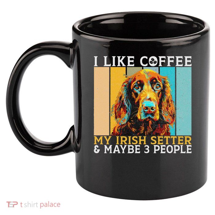 I Like Coffee Irish Setter And Maybe 3 People Irish Setter 11oz C Handle Ceramic Mug