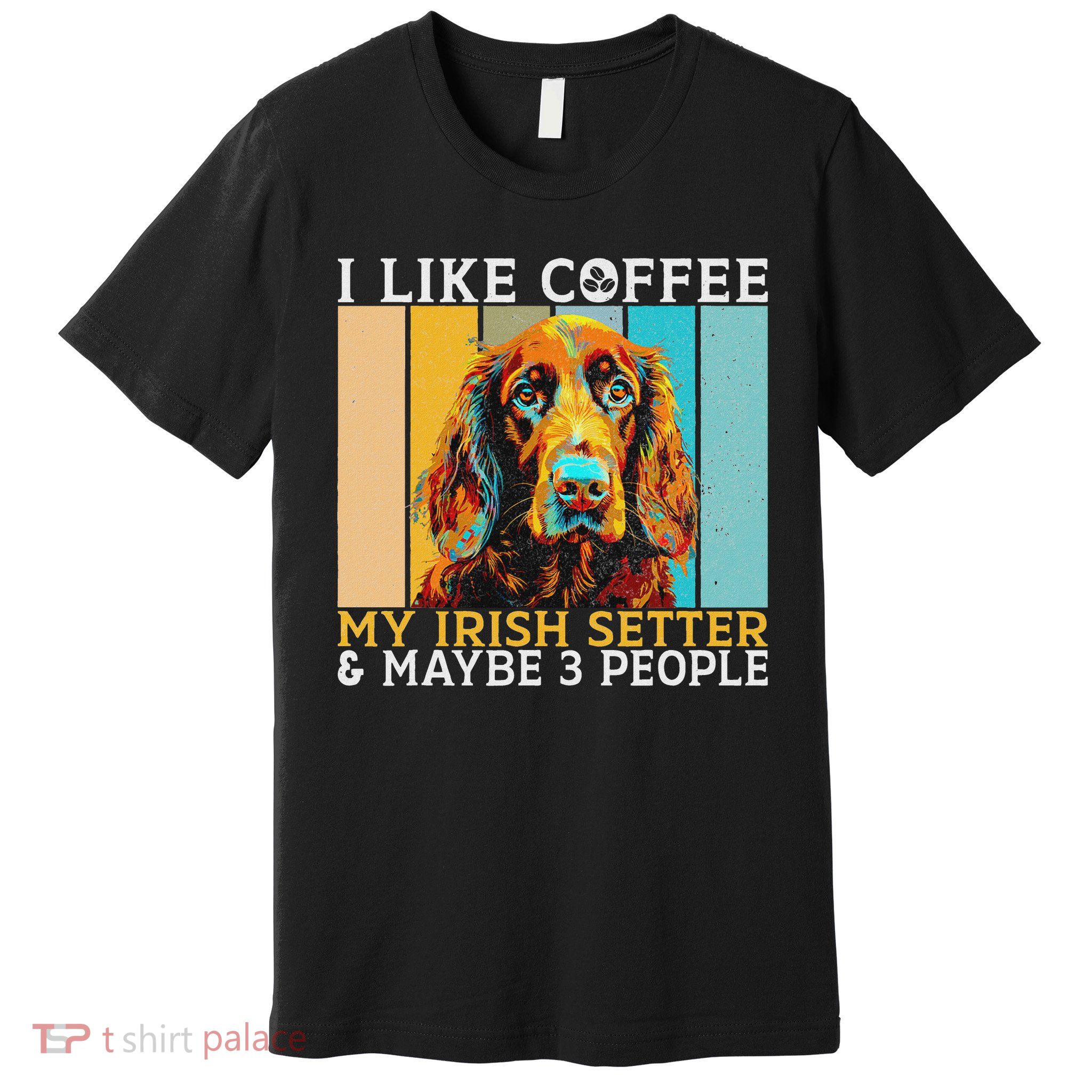 I Like Coffee Irish Setter And Maybe 3 People Irish Setter Premium T-Shirt