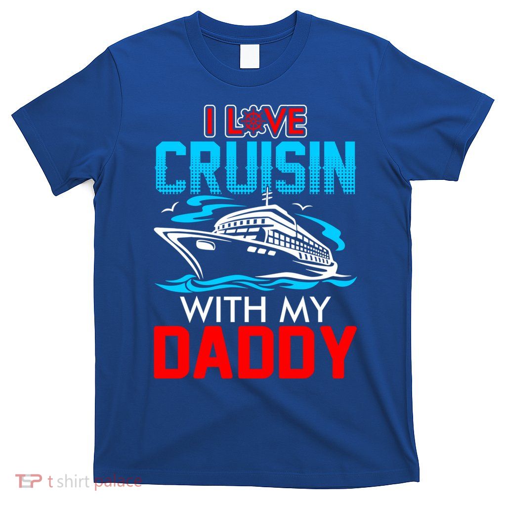 I Love Cruisin With My Daddy Gift Cool Gift T-Shirt