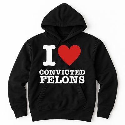 I Love Convicted Felons I Heart Convicted Felons Hoodie