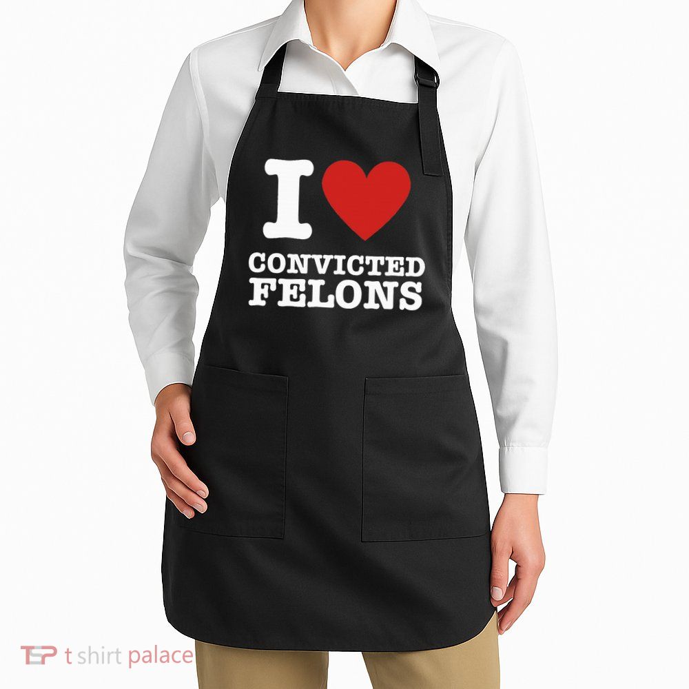 I Love Convicted Felons I Heart Convicted Felons Apron