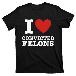 I Love Convicted Felons I Heart Convicted Felons T-Shirt