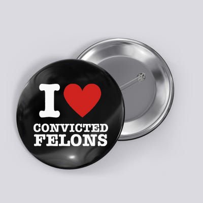 I Love Convicted Felons I Heart Convicted Felons Button