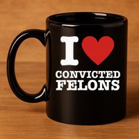 I Love Convicted Felons I Heart Convicted Felons 11oz C Handle Ceramic Mug