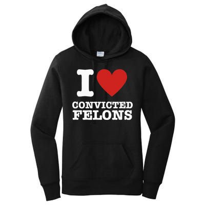 I Love Convicted Felons I Heart Convicted Felons Women's Pullover Hoodie
