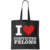 I Love Convicted Felons I Heart Convicted Felons Tote Bag