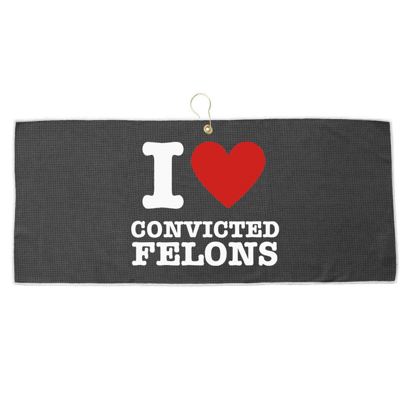 I Love Convicted Felons I Heart Convicted Felons Large Microfiber Waffle Golf Towel