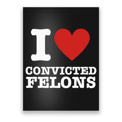 I Love Convicted Felons I Heart Convicted Felons Poster
