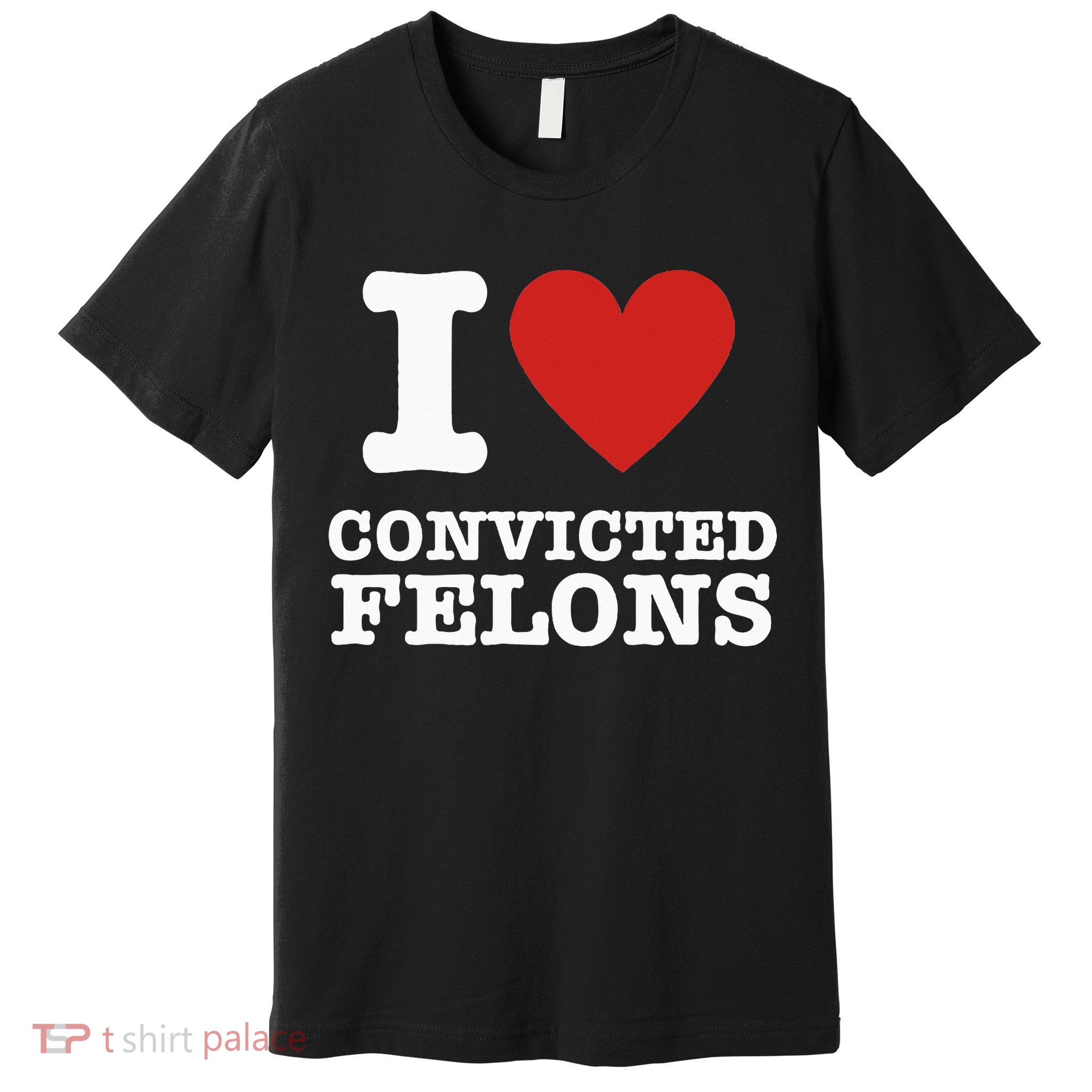 I Love Convicted Felons I Heart Convicted Felons Premium T-Shirt