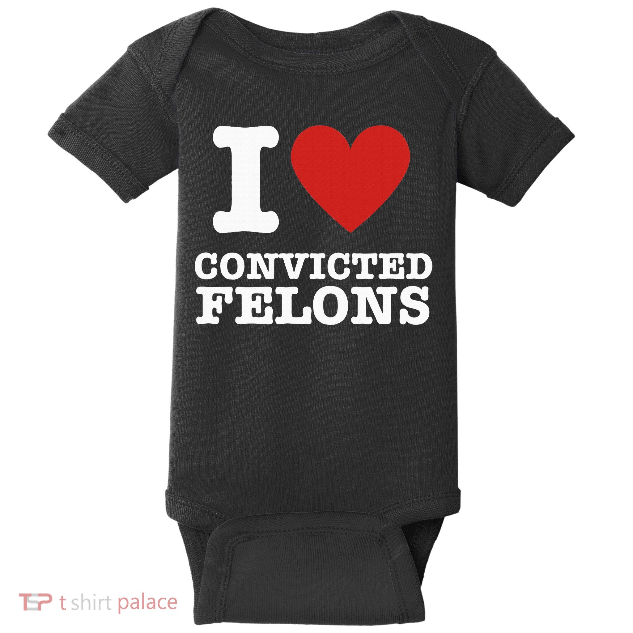 I Love Convicted Felons I Heart Convicted Felons Baby Bodysuit