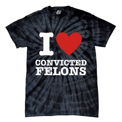 I Love Convicted Felons I Heart Convicted Felons Tie-Dye T-Shirt