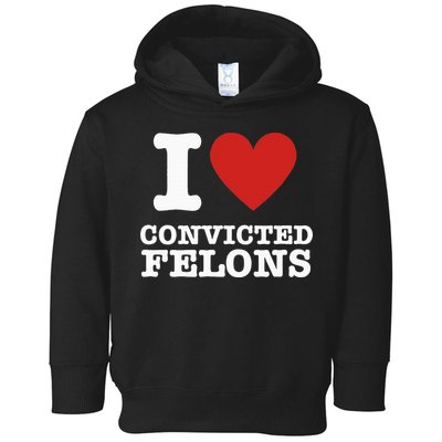I Love Convicted Felons I Heart Convicted Felons Toddler Hoodie