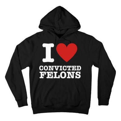 I Love Convicted Felons I Heart Convicted Felons Tall Hoodie