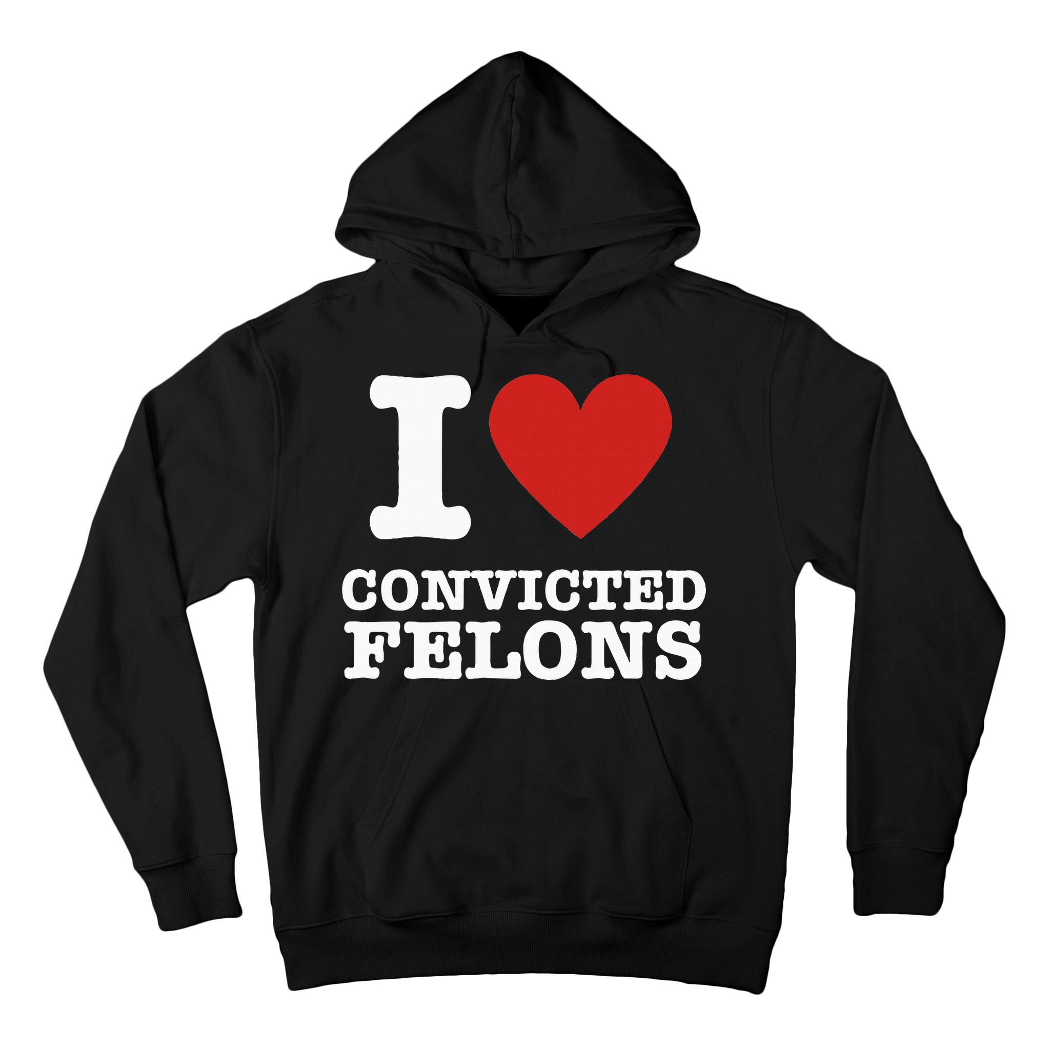 I Love Convicted Felons I Heart Convicted Felons Tall Hoodie