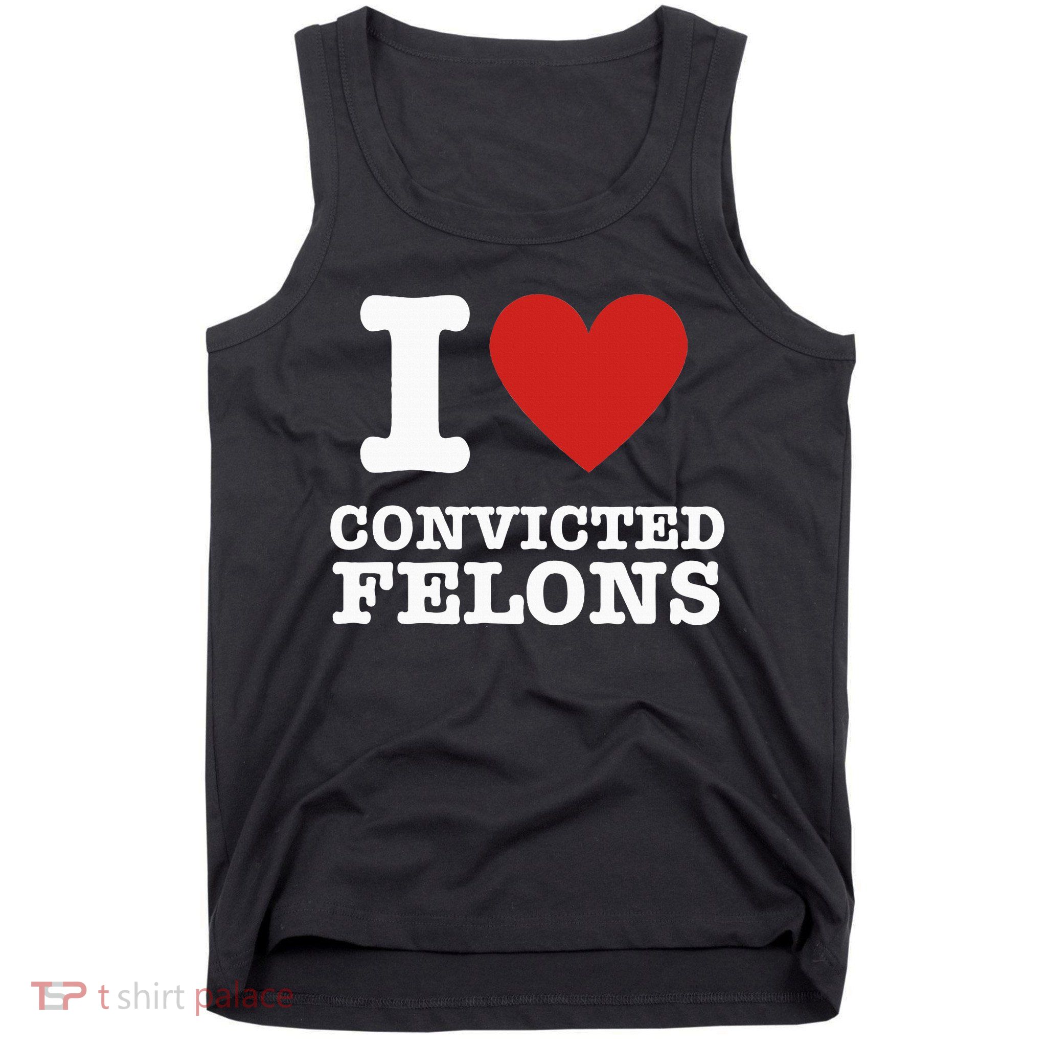 I Love Convicted Felons I Heart Convicted Felons Tank Top