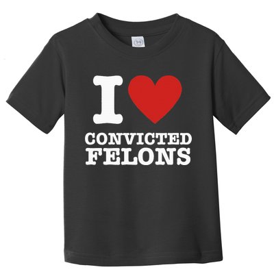 I Love Convicted Felons I Heart Convicted Felons Toddler T-Shirt