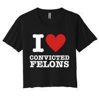 I Love Convicted Felons I Heart Convicted Felons Women's Crop Top Tee