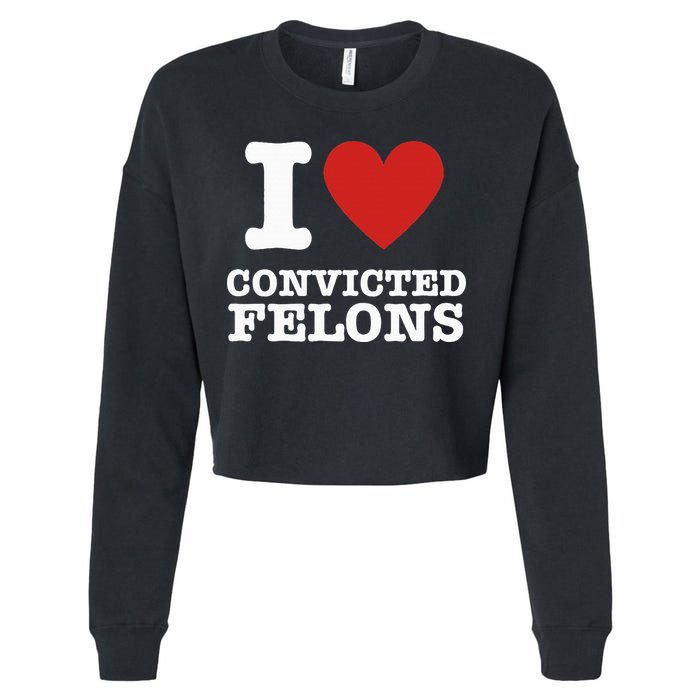 I Love Convicted Felons I Heart Convicted Felons Cropped Pullover Crew