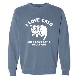 I Love Cats Cant Eat A Whole One Garment-Dyed Sweatshirt