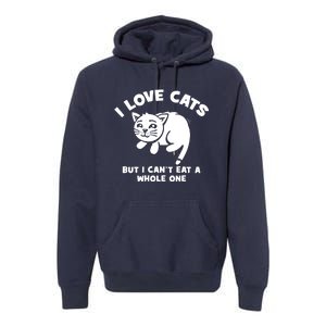 I Love Cats Cant Eat A Whole One Premium Hoodie