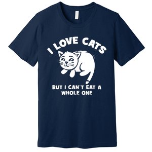 I Love Cats Cant Eat A Whole One Premium T-Shirt