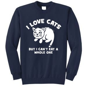 I Love Cats Cant Eat A Whole One Tall Sweatshirt