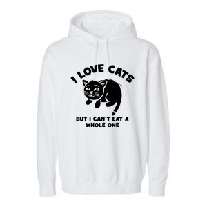 I Love Cats Cant Eat A Whole One Garment-Dyed Fleece Hoodie