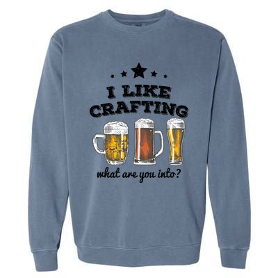 I Like Crafting Gift What Are You Into? Funny Gift Meaningful Gift Garment-Dyed Sweatshirt