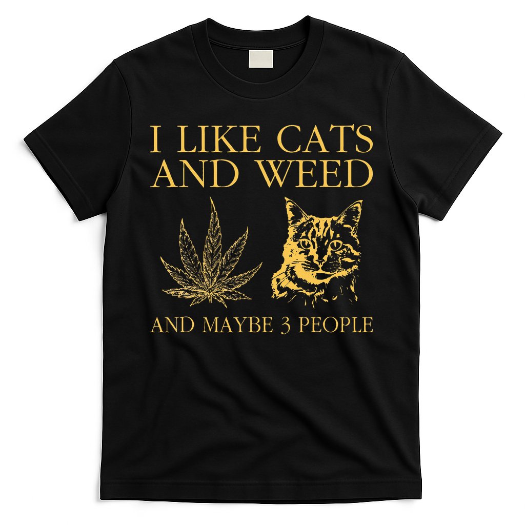 I Like Cats And Weed And Maybe 3 People T-Shirt