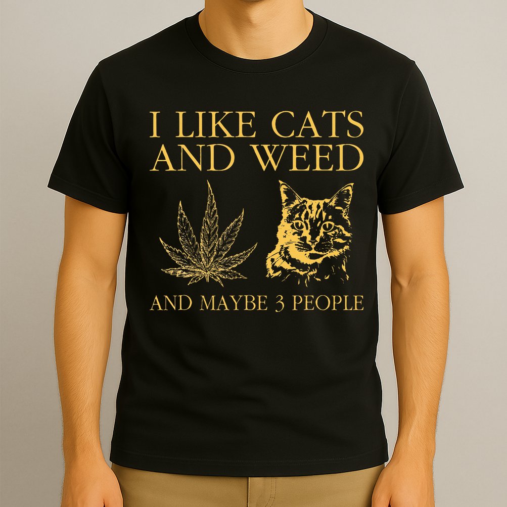 I Like Cats And Weed And Maybe 3 People T-Shirt
