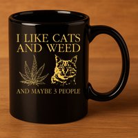 I Like Cats And Weed And Maybe 3 People 11oz C Handle Ceramic Mug