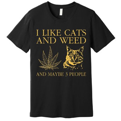 I Like Cats And Weed And Maybe 3 People Premium T-Shirt