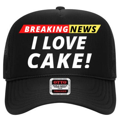 I Love Cake Breaking News Funny Breaking News Humor Foodie High Crown Mesh Back Trucker Hat