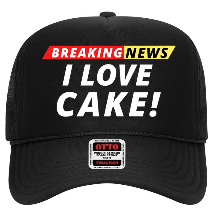 I Love Cake Breaking News Funny Breaking News Humor Foodie High Crown Mesh Back Trucker Hat