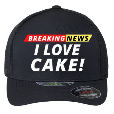 I Love Cake Breaking News Funny Breaking News Humor Foodie Flexfit Unipanel Trucker Cap