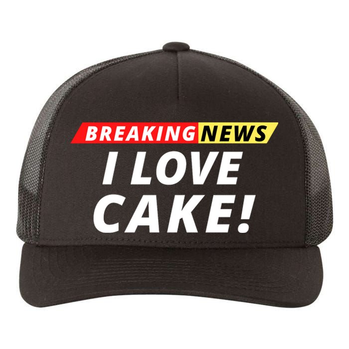 I Love Cake Breaking News Funny Breaking News Humor Foodie Yupoong Adult 5-Panel Trucker Hat