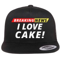 I Love Cake Breaking News Funny Breaking News Humor Foodie Flat Bill Trucker Hat