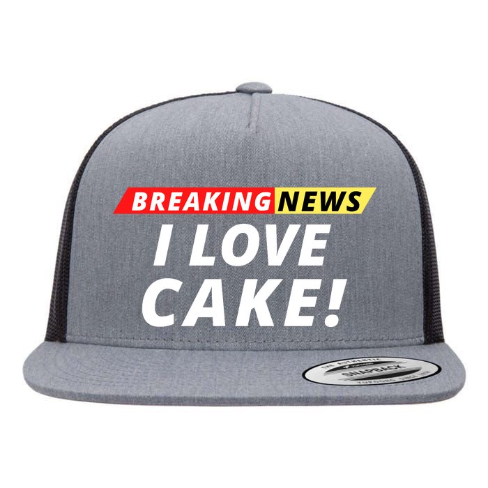 I Love Cake Breaking News Funny Breaking News Humor Foodie Flat Bill Trucker Hat