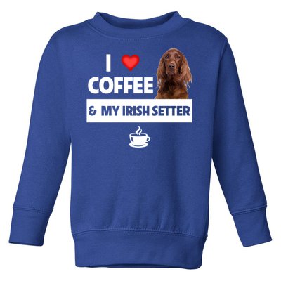 I Love Coffee And My Irish Setter Dog Mom Dad Caffeine Great Gift Toddler Sweatshirt