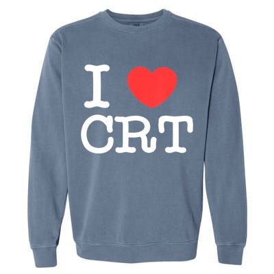 I Love CRT I Heart CRT Tom Garment-Dyed Sweatshirt