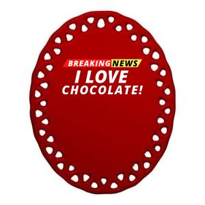 I Love Chocolate Breaking News Funny Breaking News Humor Foodie Ceramic Oval Ornament