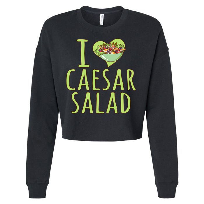 I Love Caesar Salad Funny Caesar Salad Vegetable Lover Cropped Pullover Crew