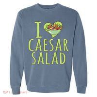 I Love Caesar Salad Funny Caesar Salad Vegetable Lover Garment-Dyed Sweatshirt