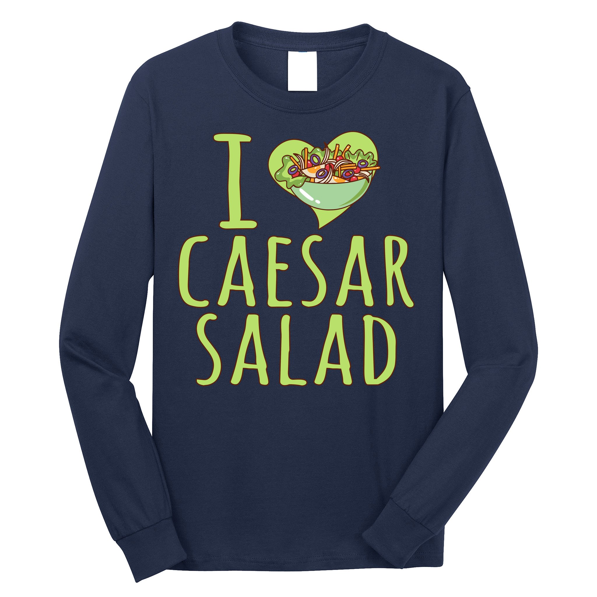 I Love Caesar Salad Funny Caesar Salad Vegetable Lover Long Sleeve Shirt