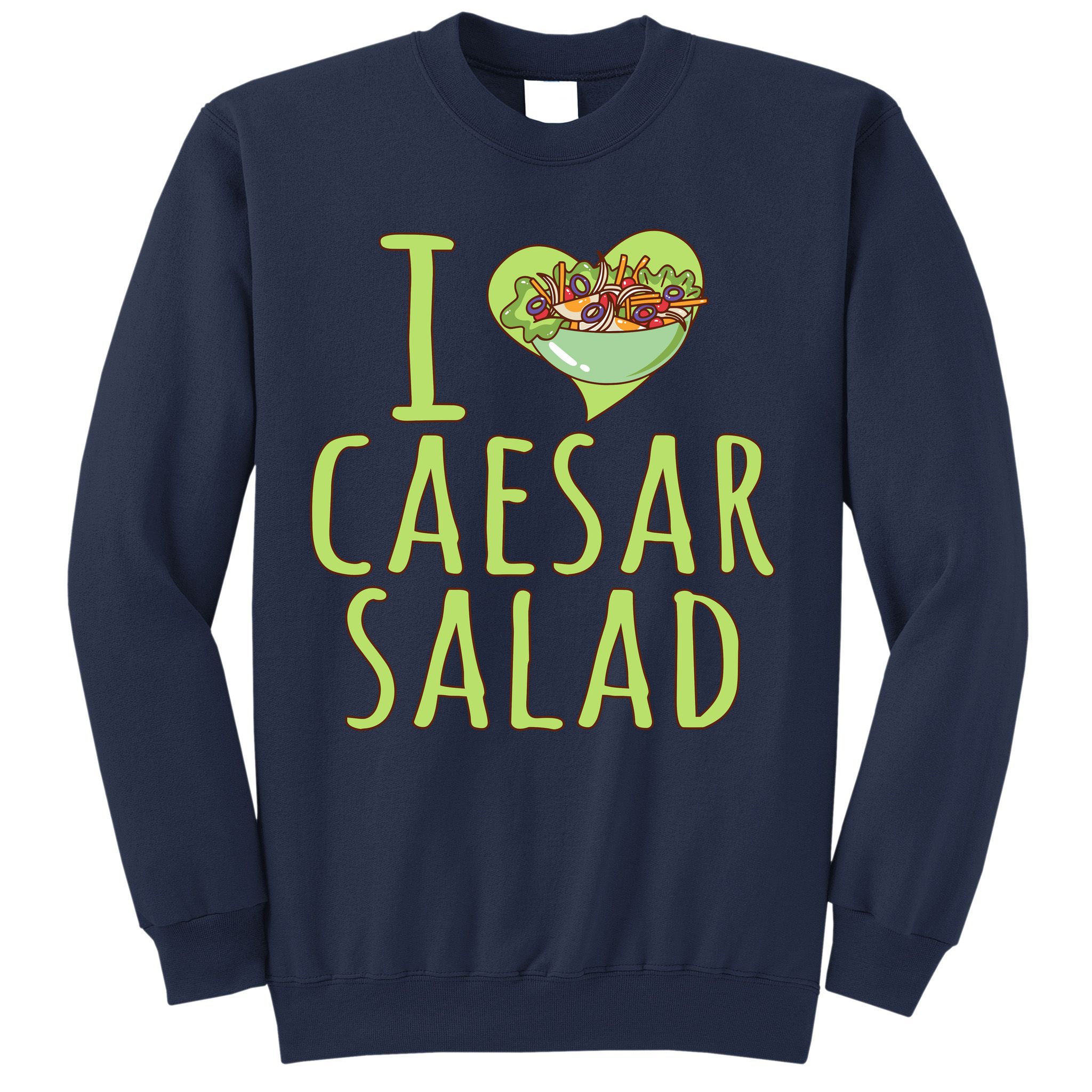 I Love Caesar Salad Funny Caesar Salad Vegetable Lover Sweatshirt